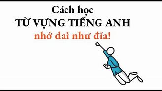 Cách Nhớ Dai Như Đỉa Từ Vựng Tiếng Anh